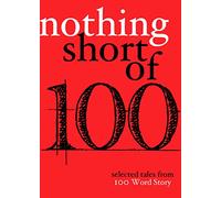 Nothing Short Of: Selected Tales from 100 Word Story