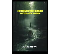 NOTHING STAYS BURIED IN WILLOW CREEK: THE TOWN THAT HIDES ITS OWN GRAVES