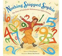 Nothing Stopped Sophie: The Story of Unshakable Mathematician Sophie Germain