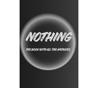NOTHING The Book With All the Answers (and None of the Noise): The Book That Teaches You Nothing And Gives You Everything