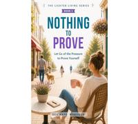 Nothing to Prove: Let Go of the Pressure to Prove Yourself