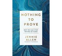 Nothing to Prove: Why We Can Stop Trying So Hard - [Livre en VO] Jennie Allen (Auteur)