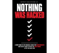 Nothing Was Hacked: A Short Guide to the Financial Scams That Never Break In and Exactly What to Do in the First Hours After You Have Paid