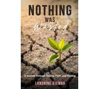 Nothing Was Wasted: A journey through trauma, faith and healing