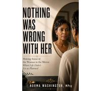 Nothing Was Wrong With Her: Making Sense of the Woman in the Mirror When Life Didn't Go as Planned