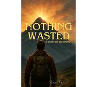 Nothing wasted: A Story of Becoming