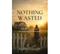 Nothing Wasted: Losing My Dream to Find God's Purpose