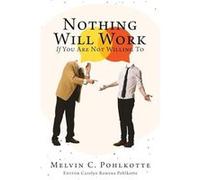 Nothing Will Work If You Are Not Willing To - Melvin C. Pohlkotte - Xulon Press - Livre en Anglais Melvin C. PohlkotteMelvin C. Pohlkotte (Auteur)