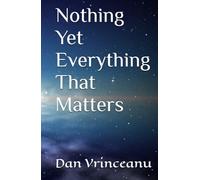 Nothing Yet Everything That Matters