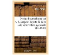 Notice Biographique Sur A.-F. Sergent, Député De Paris À La Convention Nationale