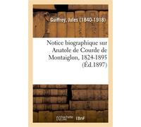 Notice biographique sur Anatole de Courde de Montaiglon, 1824-1895 - Jules Guiffrey - Hachette Bnf - broché - Livre