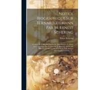Notice Biographique Sur Bernard Riemann Par M. Ernest Schering: Traduite De L'allemand Par Le Dr. Paul Mansion Et Suivie D'un Catalogue Des Travaux De
