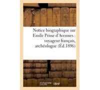 Notice Biographique Sur Emile Prisse D'avennes : Voyageur Français, Archéologue