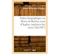 Notice biographique sur Henry de Rochas, sieur d'Ayglun, ingénieur des mines