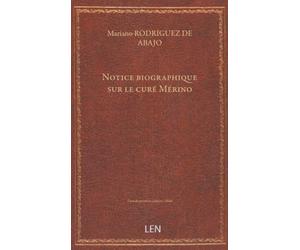 Notice biographique sur le curé Mérino / publiée par Don Mariano Rodríguez de Abajo,... [édition 1846]