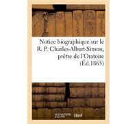 Notice biographique sur le R. P. Charles-Albert-Simon, prêtre de l'Oratoire - Collectif - Hachette Bnf - broché - Livre
