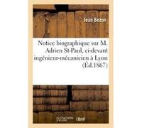 Notice biographique sur M. Adrien Saint-Paul, ci-devant ingénieur-mécanicien à Lyon Bezon (Auteur)