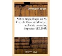 Notice biographique sur M. C.-L. de Vassal de Montviel, archiviste honoraire, inspecteur Des archives communales du département du Loiret par M. Emman. de Torquat, - Emmanuel de Torquat - Hachette Bnf