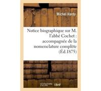 Notice biographique sur M. l'abbé Cochet : accompagnée de la nomenclature complète de ses ouvrages - Michel Hardy - Hachette Bnf - broché - Livre