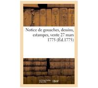 Notice De Gouaches, Dessins, Estampes, Vente 27 Mars 1775