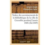 Notice des accroissements de la bibliothèque de la ville de Grenoble pendant l'année 1808 - Jacques-Joseph Champollion-Figeac - Hachette Bnf - broché - Livre