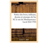 Notice Des Livres, Tableaux, Dessins Et Estampes De Feu M. Le Mis De Montmorency-Laval