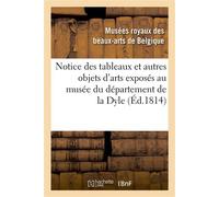 Notice des tableaux et autres objets d'arts exposés au musée du département de la Dyle , situé à Bruxelles, dans le local de la ci-devant cour - Musées royaux des beaux-arts de Belgique - Hachette Bnf