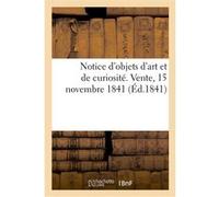 Notice d'objets d'art et de curiosité. Vente, 15 novembre 1841 Collectif (Auteur)