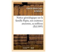 Notice Généalogique Sur La Famille Papin, Son Existence Ancienne, Sa Noblesse, (Éd.1893)