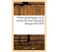 Notice généalogique sur la maison de Croy-Chanel de Hongrie (Éd.1859) Collectif (Auteur)