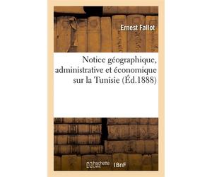 Notice géographique, administrative et économique sur la Tunisie, (Éd.1888) - Ernest Fallot - Hachette Bnf - broché - Livre