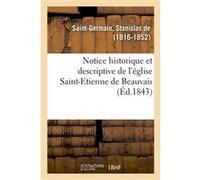Notice historique et descriptive de l'église Saint-Etienne de Beauvais Stanislas de Saint-Germain (Auteur)