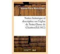 Notice historique et descriptive sur l'église de Notre-Dame de Chartres Gilbert (Auteur)
