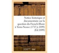 Notice historique et documentaire sur la question du French-Shore à Terre-Neuve (1713 à 1899) (1899) - Collectif - Hachette Bnf - broché - Livre