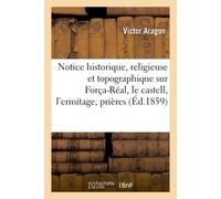 Notice historique, religieuse et topographique sur Força-Réal le castell l'ermitage prières - Victor Aragon - Hachette Bnf - broché - Livre