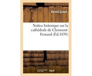 Notice historique sur la cathédrale de Clermont-Ferrand Gonod (Auteur)