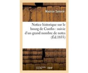 Notice historique sur le bourg de Cunfin : suivie d'un grand nombre de notes sur les communes Maurice Tynturié (Auteur)