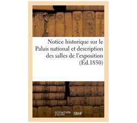 Notice Historique Sur Le Palais National Et Description Des Salles De L'exposition Et Des