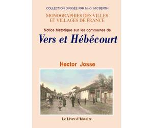 Notice historique sur les communes de Vers et d'Hébécourt - d'après les recherches inédites de dom Pierre Constant,... et de Cuvellier-Morel-d'Acy,...