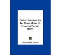 Notice Historique Sur Les Divers Modes de Transport Par Mer (1889) Trogneux, Georges Victor (Auteur)
