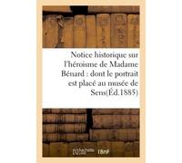 Notice historique sur l'héroisme de Madame Bénard : dont le portrait est placé au musée De la ville de Sens Yonne - Collectif - Hachette Bnf - broché - Livre