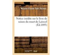 Notice inédite sur le livre de raison du muet de Laincel - Nicolas-Claude Fabri Peiresc - Hachette Bnf - broché - Livre