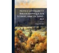 Notice LittÃ(c)raire Et Bibliographique Sur Letbert, AbbÃ(c) De Saint-ruf