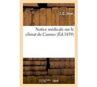 Notice médicale sur le climat de Cannes J.-C. Seve (Auteur)