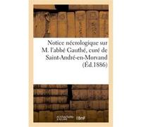 Notice nécrologique sur M. l'abbé Gauthé, curé de Saint-André-en-Morvand Collectif (Auteur)