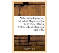 Notice Nécrologique Sur M. L'abbé Magne, Décédé Le 29 Février 1868, À Villefranche-De-Rouergue