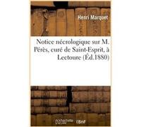 Notice nécrologique sur M. Pérès, curé de Saint-Esprit, à Lectoure Henri Marquet (Auteur)