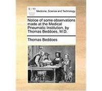 Notice of Some Observations Made at the Medical Pneumatic Institution, by Thomas Beddoes, M.D. Beddoes, Thomas (Auteur)