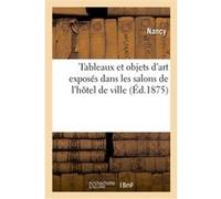 Notice sommaire des tableaux et objets d'art exposés dans les salons de l'hôtel de ville Nancy (Auteur)