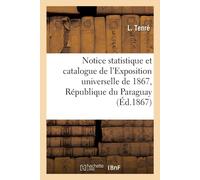 Notice Statistique Et Catalogue De L'exposition Universelle De 1867, République Du Paraguay